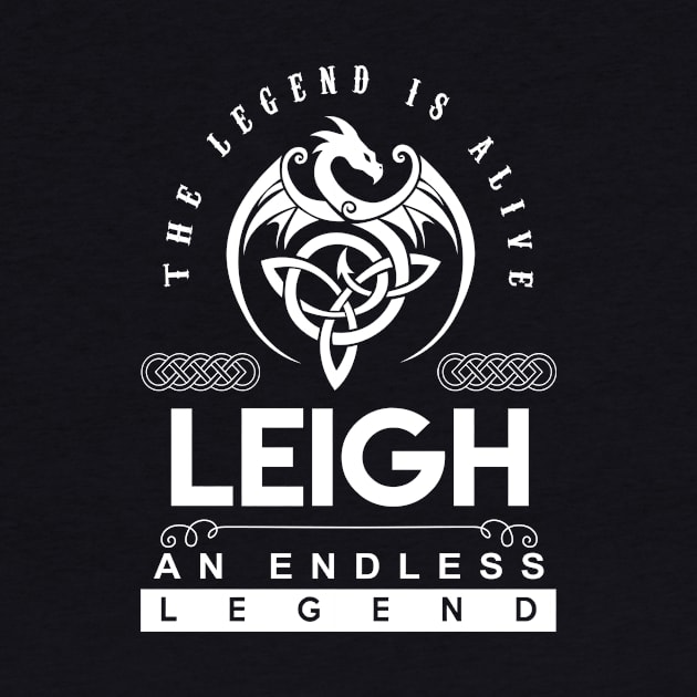 Leigh Name T Shirt - The Legend Is Alive - Leigh An Endless Legend Dragon Gift Item by riogarwinorganiza